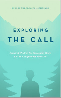 Exploring the Call: Practical Wisdom for Discerning God's Call and Purpose for Your Life