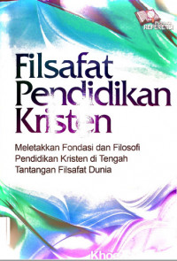 Filsafat Pendidikan Kristen: Meletakkan Fondasi dan Filosofi Pendidikan Kristen di Tengah tantangan Filsafat Dunia