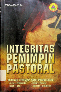 Integritas Pemimpin Pastoral: Menjadi Pemimpin yang Merindukan Kata-Perbuatan Iman-Ilmu Teori-Praktik Jabatan-Integritas